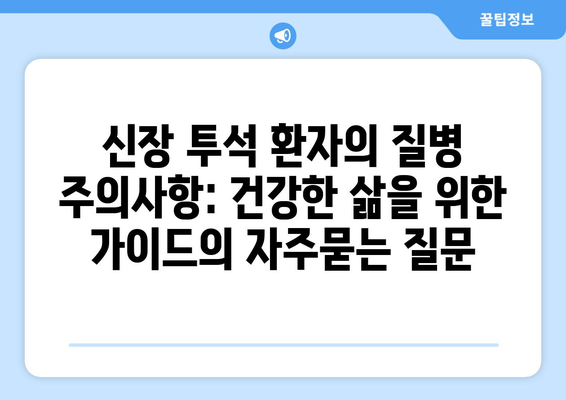 신장 투석 환자의 질병 주의사항: 건강한 삶을 위한 가이드